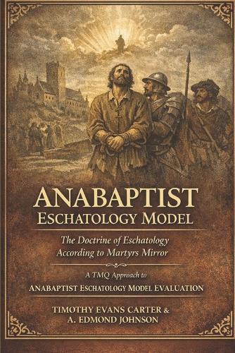 Anabaptist Eschatology Model: The Doctrine of Last Things According to Martyrs Mirror