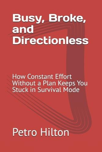 Busy, Broke, and Directionless: How Constant Effort Without a Plan Keeps You Stuck in Survival Mode