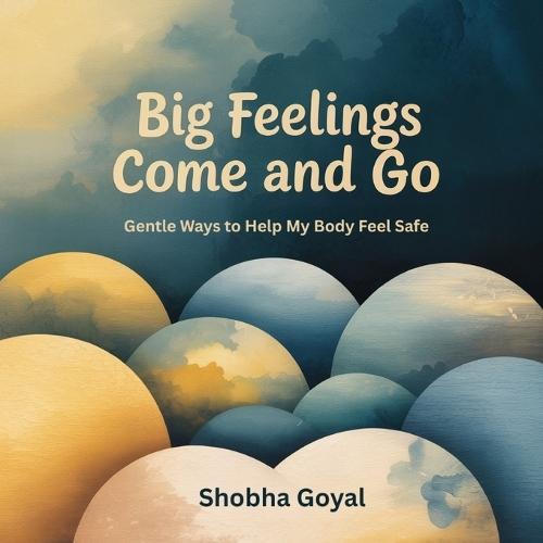 Big Feelings Come and Go: Gentle Ways to Help My Body Feel Safe