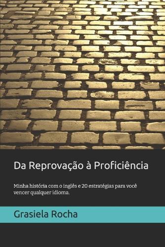 Da Reprovação à Proficiência: Minha história com o inglês e 20 estratégias explicadas para você vencer qualquer idioma.