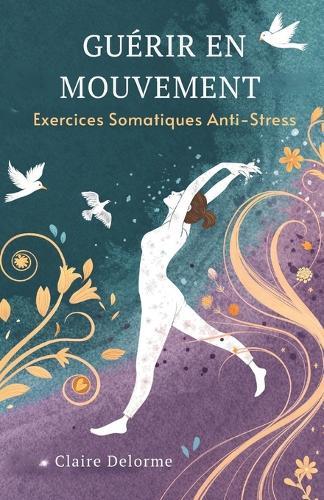 Guérir En Mouvement: Exercices Somatiques Anti-Stress