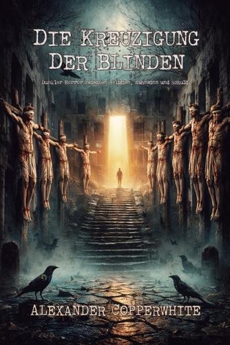 Die Kreuzigung der Blinden: Dunkler Horror zwischen Religion, Wahnsinn und Schuld