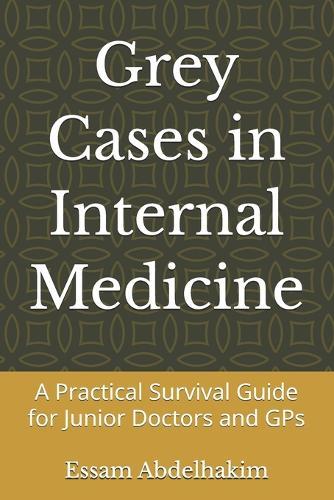 Grey Cases in Internal Medicine: A Practical Survival Guide for Junior Doctors and GPs