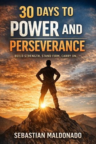 30 Days to Power and Perseverance: Daily Affirmations for Strength, Discipline, and Inner Resilience