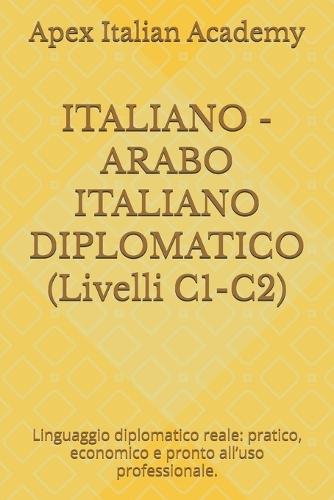 ITALIANO - ARABO ITALIANO DIPLOMATICO (Livelli C1-C2): Linguaggio diplomatico reale: pratico, economico e pronto all'uso professionale.
