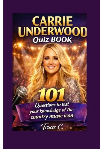 Carria Underwood Quiz Book: 101 Questions to test your knowledge of the country music icon