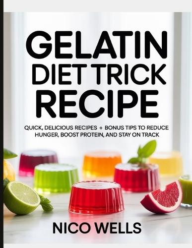Gelatin Diet Trick Recipe: Quick, Delicious Recipes + Bonus Tips to Reduce Hunger, Boost Protein, and Stay on Track