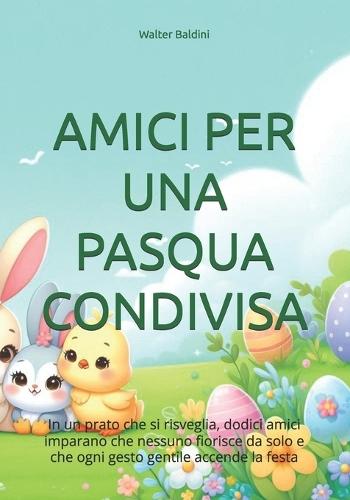 Amici Per Una Pasqua Condivisa: In un prato che si risveglia, dodici amici imparano che nessuno fiorisce da solo e che ogni gesto gentile accende la festa.