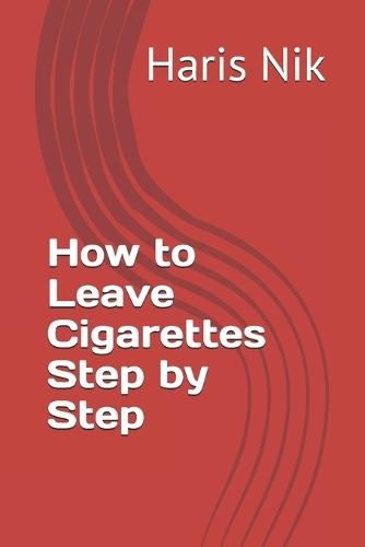 How to Leave Cigarettes Step by Step