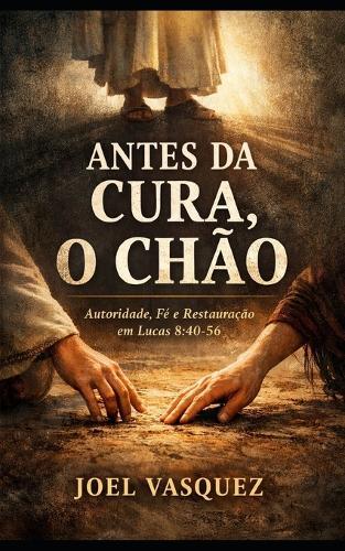 Antes da Cura, o Chão: Autoridade, Fé e Restauração em Lucas 8:40-56