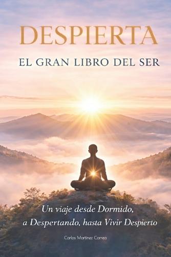 Despierta: El gran Libro del Ser: Un viaje desde Dormido, a Despertando, hasta Vivir Despierto