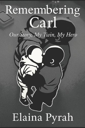 Remembering Carl: Our Story, My Twin, My Hero.