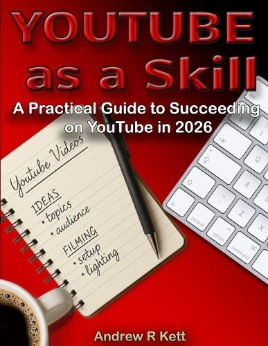 YouTube as a Skill: A Practical Guide to Succeeding on YouTube in 2026
