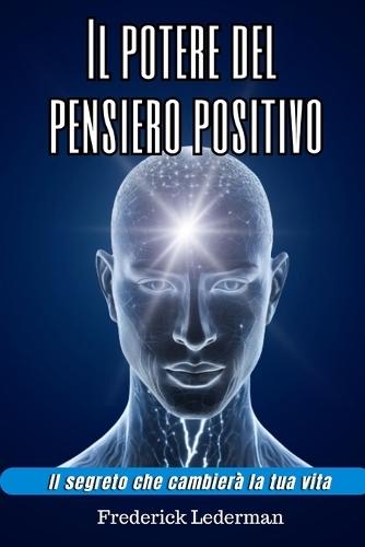 Il potere del pensiero positivo: Il segreto che cambierà la tua vita.