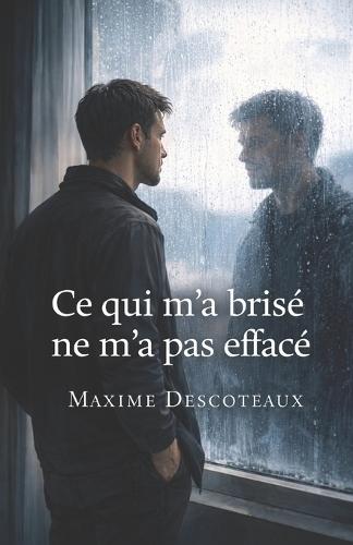 Ce qui m'a brisé ne m'a pas effacé