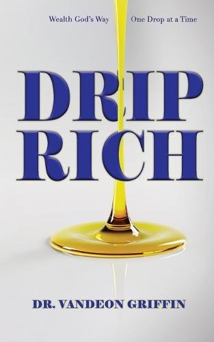 Drip Rich: Wealth God's Way, One Drop at a Time