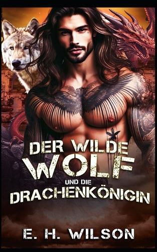 Der wilde Wolf und die Drachenkönigin: Eine Wolf-Feinde-zu-Geliebten-Romanze