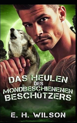 Das Heulen des mondbeschienenen Beschützers: Eine Rudel-Beschützer-Zwangs-Nähe-Romanze