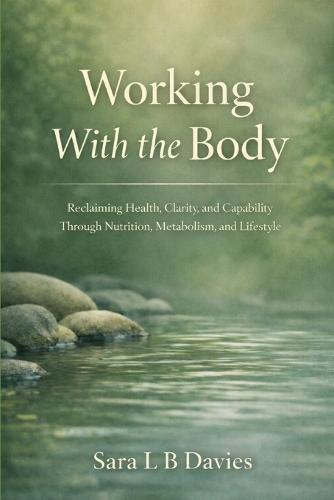 Working with the body: Reclaiming Health, Clarity, and Capability Through Nutrition, Metabolism, and Lifestyle