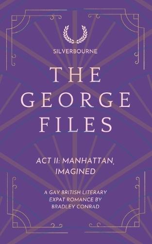 Silverbourne: The George Files: Act II: Manhattan, Imagined: A Gay British Literary Expat Romance