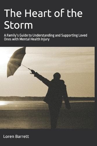 The Heart of the Storm: A Family's Guide to Understanding and Supporting Loved Ones with Mental Health Injury