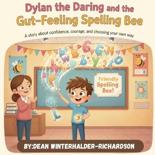 Dylan The Daring And The Gut Feeling Spelling Bee: A Confidence Building Story About Spelling, Bravery, and Trusting Yourself
