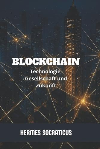Blockchain: Technologie, Gesellschaft und Zukunft