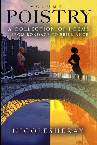 Volume I Poistry: A Collection of Poems From Bondage to Brilliance
