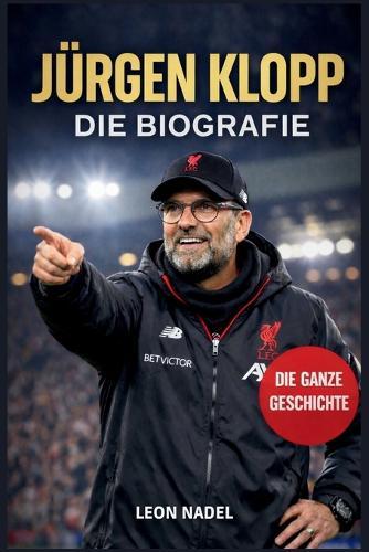 Jürgen Klopp: Die unerzählte Geschichte des unerbittlichsten Anführers des Fußballs