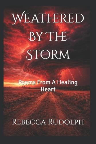 Weathered By The Storm: Poems From A Healing Heart