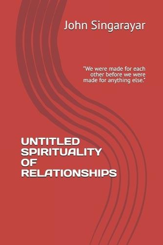 Untitled Spirituality of Relationships: ""We were made for each other before we were made for anything else.""