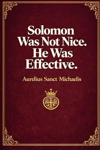 Solomon Was Not Nice. He Was Effective