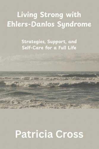 Living Strong with Ehlers-Danlos Syndrome: Strategies, Support, and Self-Care for a Full Life