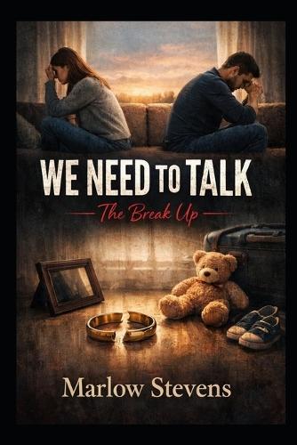 WE NEED TO TALK - The Break Up: The four words that change everything.