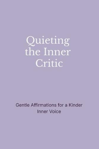 Quieting the Inner Critic: Gentle Affirmations for a Kinder Inner Voice