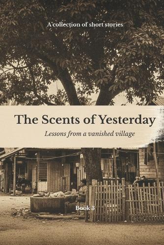 The Scents Of Yesterday: Lessons From A Vanished Village: Book 3