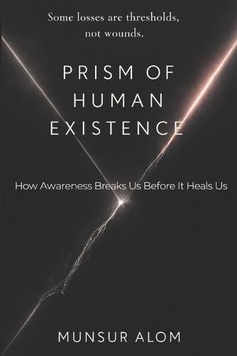 Prism of Human Existence: How Awareness Breaks Us Before It Heals Us