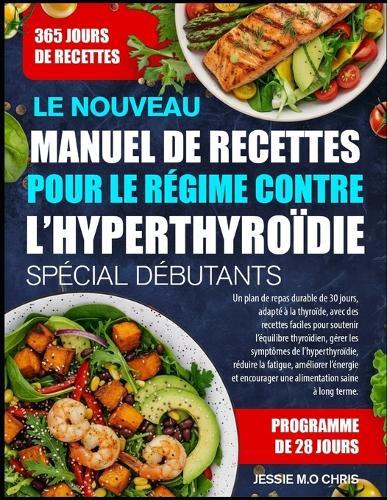 Le Nouveau Manuel de Recettes Pour Le Régime Contre l'Hyperthyroïdie Spécial Débutants: Un plan de repas durable de 30 jours, adapté à la thyroïde, avec des recettes faciles pour soutenir l'équilibre thyroïdien, gérer les symptômes de