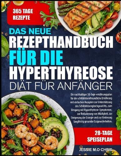 Das Neue Rezepthandbuch Für Die Hyperthyreose-Diät Für Anfänger: Ein nachhaltiger 30-Tage-ernährungsplan für die schilddrüsenfreundliche Ernährung mit einfachen Rezepten zur Unterstützung des Schilddrüsengleichgewichts, zum Umgang mit