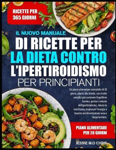 Il Nuovo Manuale Di Ricette Per La Dieta Contro l'Ipertiroidismo Per Principianti: Un piano alimentare sostenibile di 30 giorni, adatto alla tiroide, con ricette semplici per sostenere l'equilibrio tiroideo, gestire i sintomi