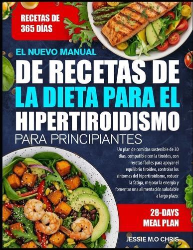 El Nuevo Manual de Recetas de la Dieta Para El Hipertiroidismo Para Principiantes: Un plan de comidas sostenible de 30 días, compatible con la tiroides, con recetas fáciles para apoyar el equilibrio tiroideo, controlar los síntomas del