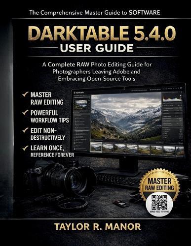 Darktable 5.4.0 User Guide: A Complete RAW Photo Editing Guide for Photographers Leaving Adobe and Embracing Open-Source Tools
