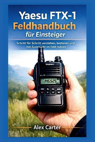 Yaesu FTX-1 Feldhandbuch für Einsteiger: Schritt für Schritt verstehen, bedienen und mit Zuversicht im Feld nutzen