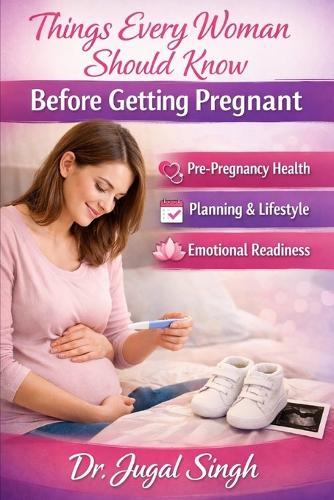 Things Every Woman Should Know Before Getting Pregnant: Pre-Pregnancy Health, Planning & Emotional Readiness