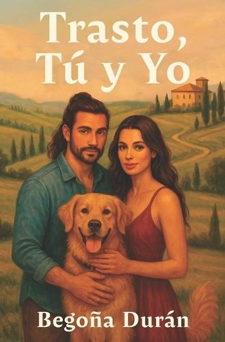 Trasto, Tú Y Yo: Un encuentro inesperado, un perro inolvidable y un amor para quedarse