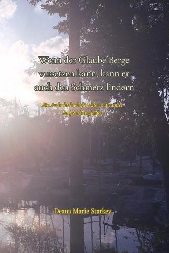 Wenn der Glaube Berge versetzen kann, kann er auch den Schmerz lindern: Ein Andachtsbuch für Eltern, die unter Entfremdung leiden