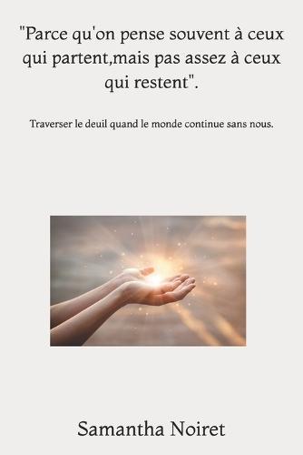 ""Parce qu'on pense souvent à ceux qui partent, mais pas assez à ceux qui restent"".: Traverser le deuil quand le monde continue sans nous.