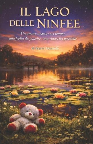 Il lago delle ninfee: Un amore sospeso nel tempo, una ferita da guarire, una rinascita possibile