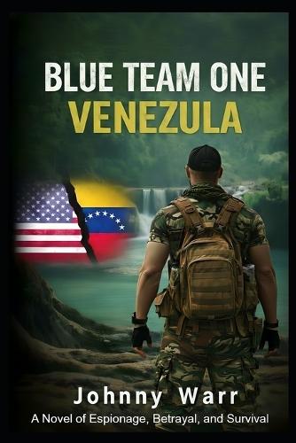 Blue Team One - Venezuela: A Novel of Espionage, Betrayal, and Survival