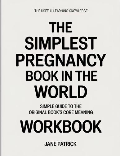 The Useful Learning Knowledge The Simplest Pregnancy Book in the World: Simple Guide to the Original Book's Core Meaning